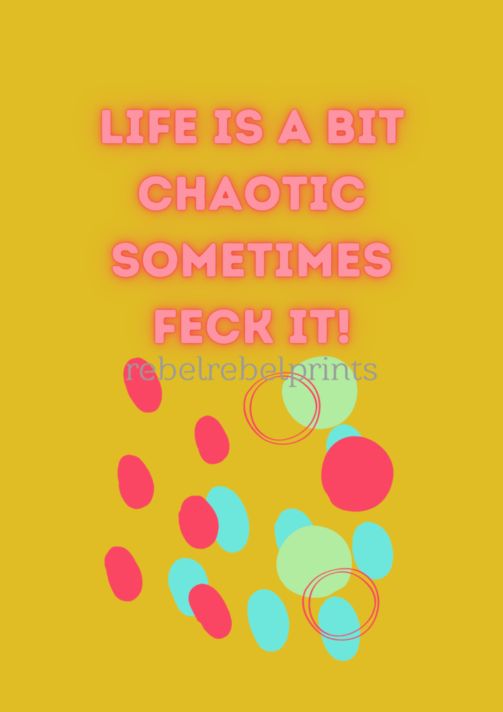 life is a bit chaotic sometimes digital print