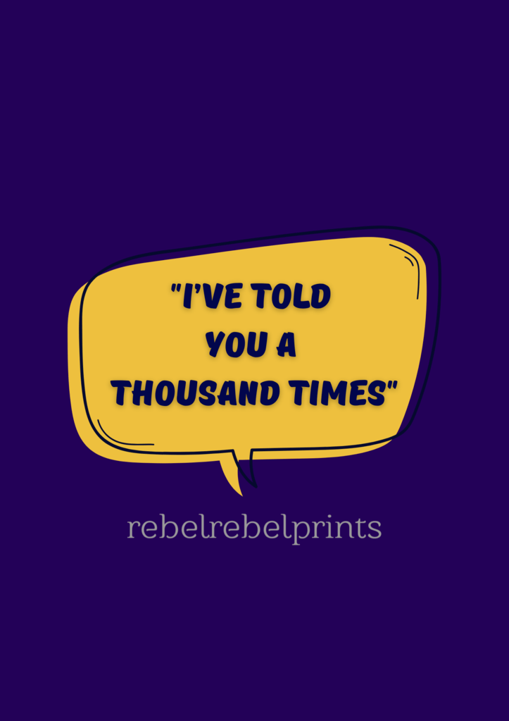 i've told you a thousand times digital print