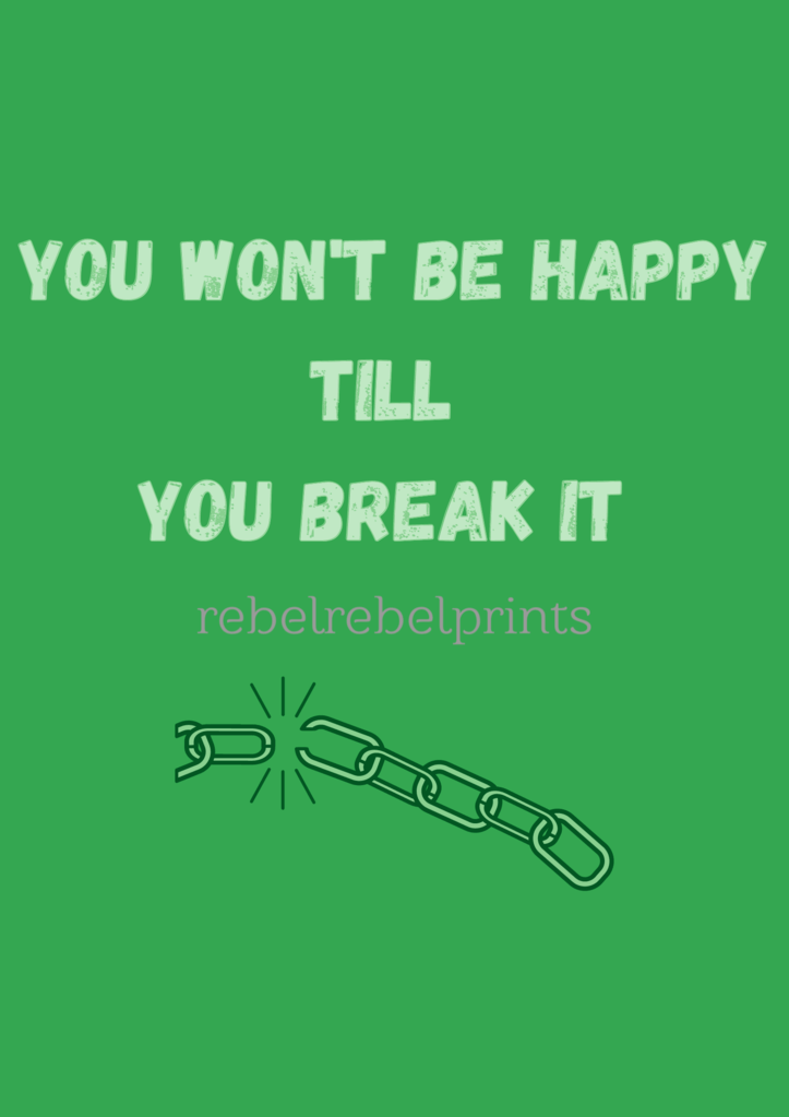 you won't be happy till you break it digital print