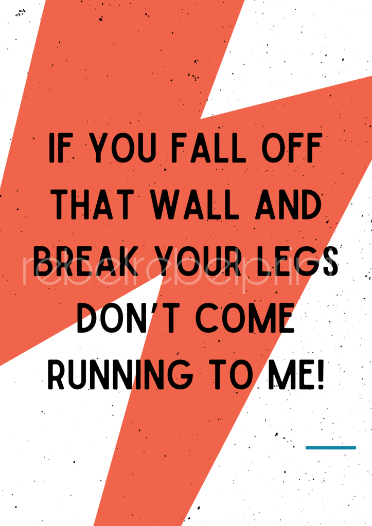 if you fall off that wall and break your legs don't come running to me digital print
