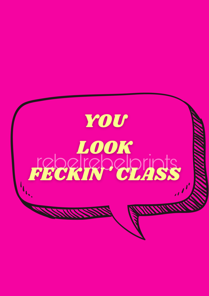 you look feckin' class digital print